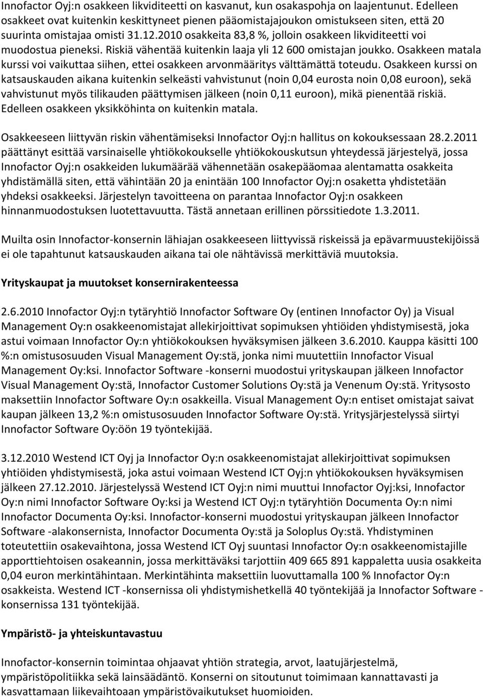 2010 osakkeita 83,8 %, jolloin osakkeen likviditeetti voi muodostua pieneksi. Riskiä vähentää kuitenkin laaja yli 12 600 omistajan joukko.