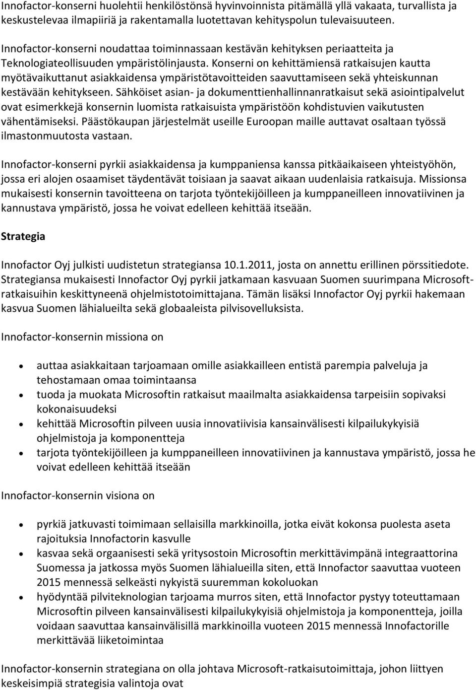 Konserni on kehittämiensä ratkaisujen kautta myötävaikuttanut asiakkaidensa ympäristötavoitteiden saavuttamiseen sekä yhteiskunnan kestävään kehitykseen.