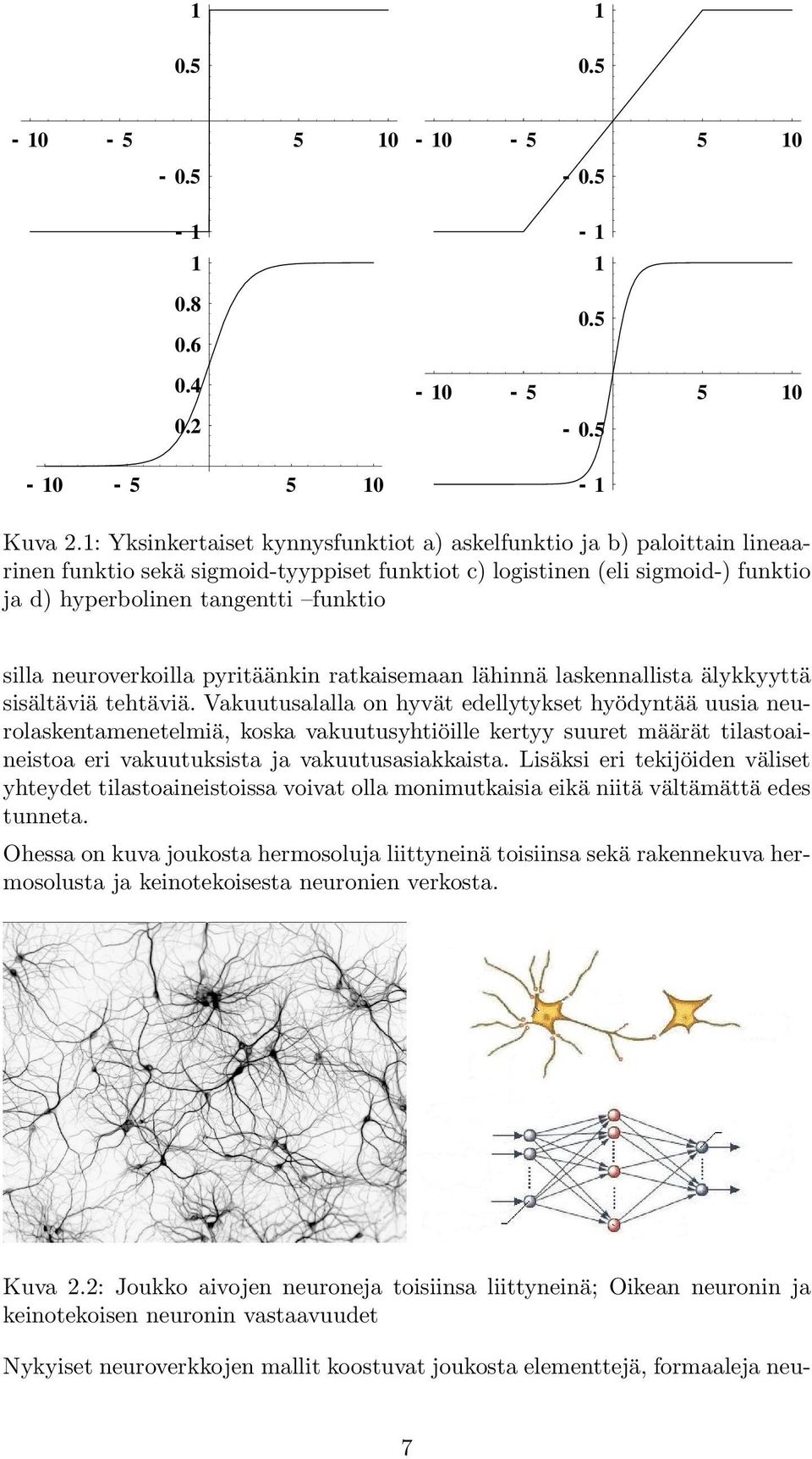 neuroverkoilla pyritäänkin ratkaisemaan lähinnä laskennallista älykkyyttä sisältäviä tehtäviä.