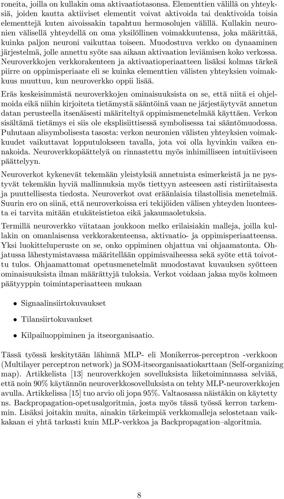 Kullakin neuronien välisellä yhteydellä on oma yksilöllinen voimakkuutensa, joka määrittää, kuinka paljon neuroni vaikuttaa toiseen.