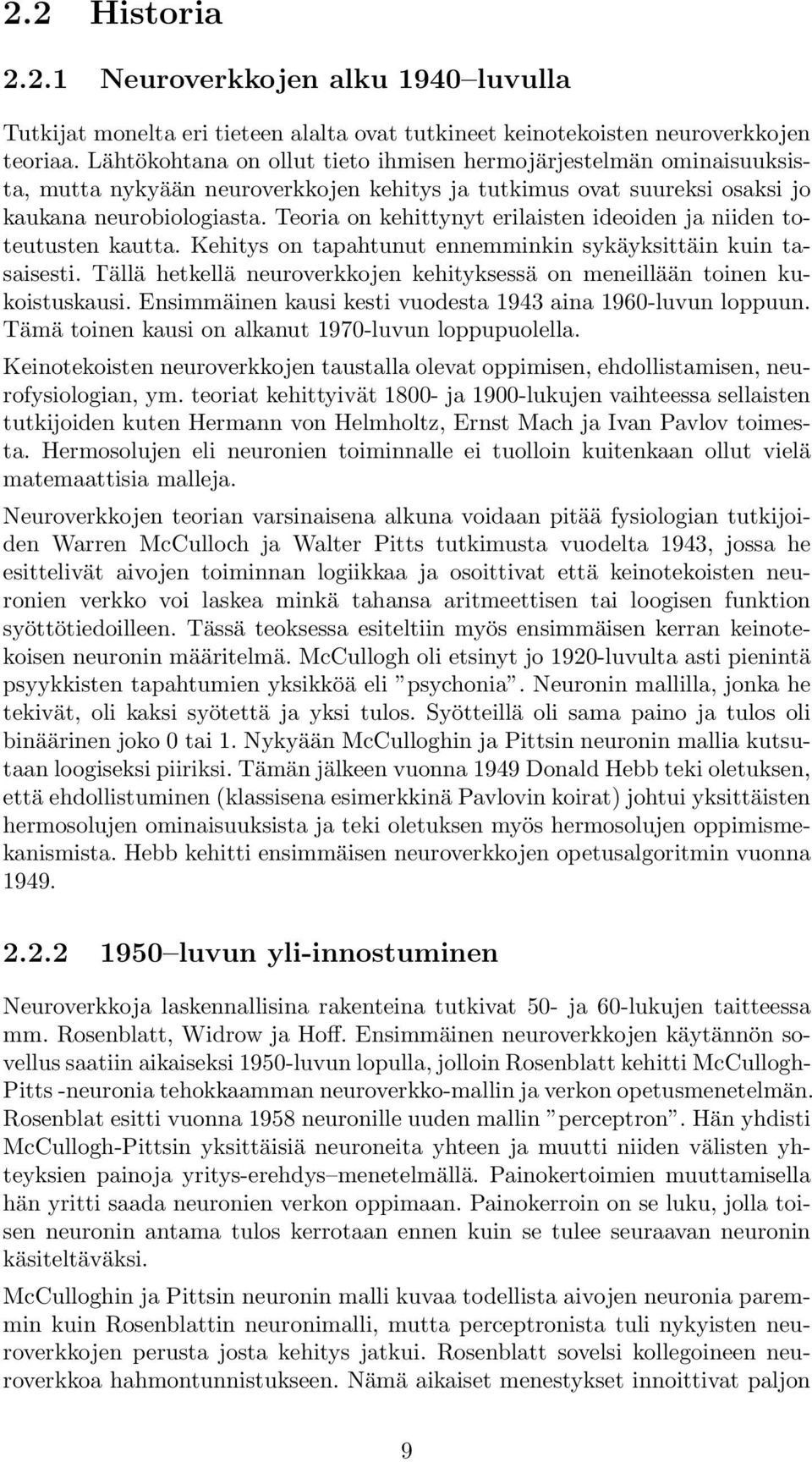 Teoria on kehittynyt erilaisten ideoiden ja niiden toteutusten kautta. Kehitys on tapahtunut ennemminkin sykäyksittäin kuin tasaisesti.