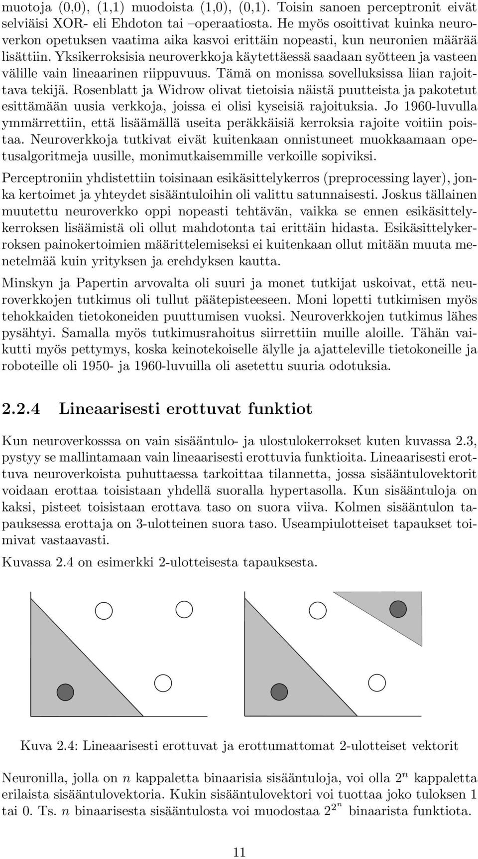 Yksikerroksisia neuroverkkoja käytettäessä saadaan syötteen ja vasteen välille vain lineaarinen riippuvuus. Tämä on monissa sovelluksissa liian rajoittava tekijä.