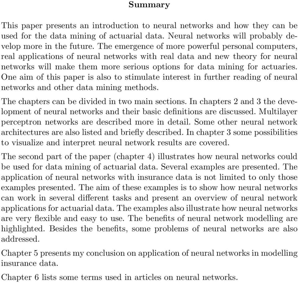 actuaries. One aim of this paper is also to stimulate interest in further reading of neural networks and other data mining methods. The chapters can be divided in two main sections.