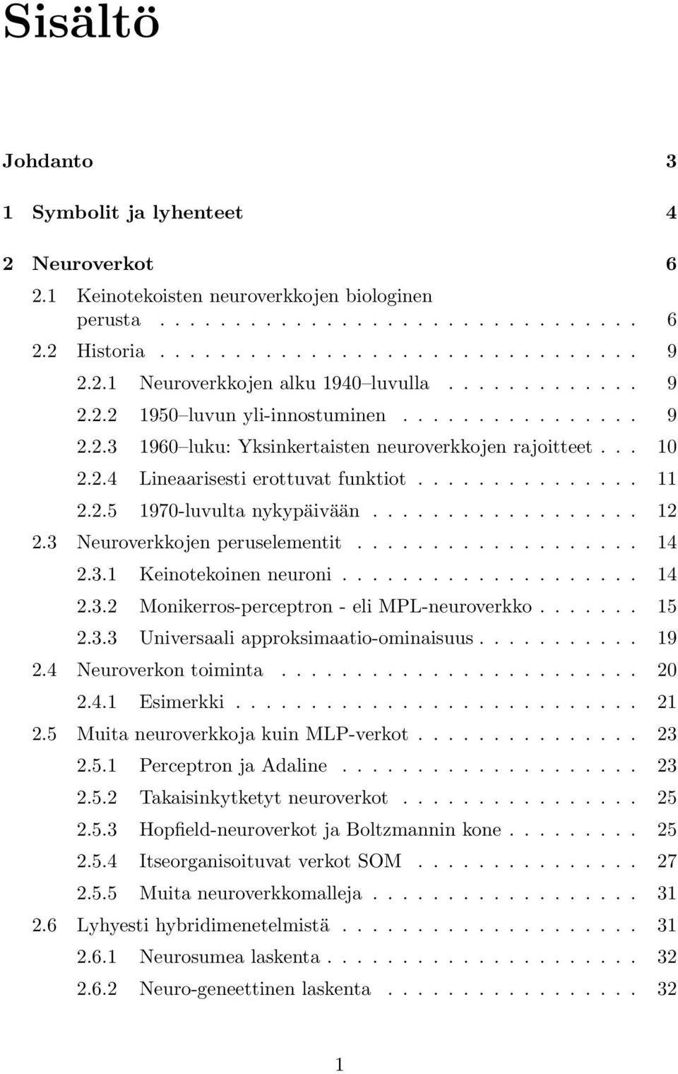 ................. 12 2.3 Neuroverkkojen peruselementit................... 14 2.3.1 Keinotekoinen neuroni.................... 14 2.3.2 Monikerros-perceptron - eli MPL-neuroverkko....... 15 2.3.3 Universaali approksimaatio-ominaisuus.