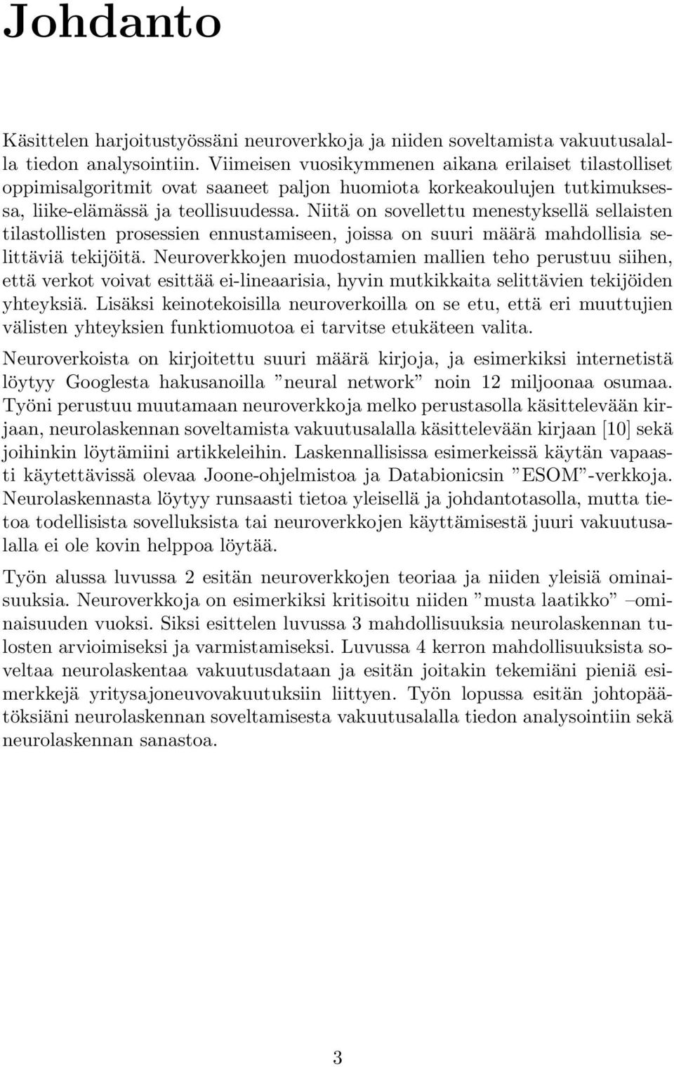 Niitä on sovellettu menestyksellä sellaisten tilastollisten prosessien ennustamiseen, joissa on suuri määrä mahdollisia selittäviä tekijöitä.