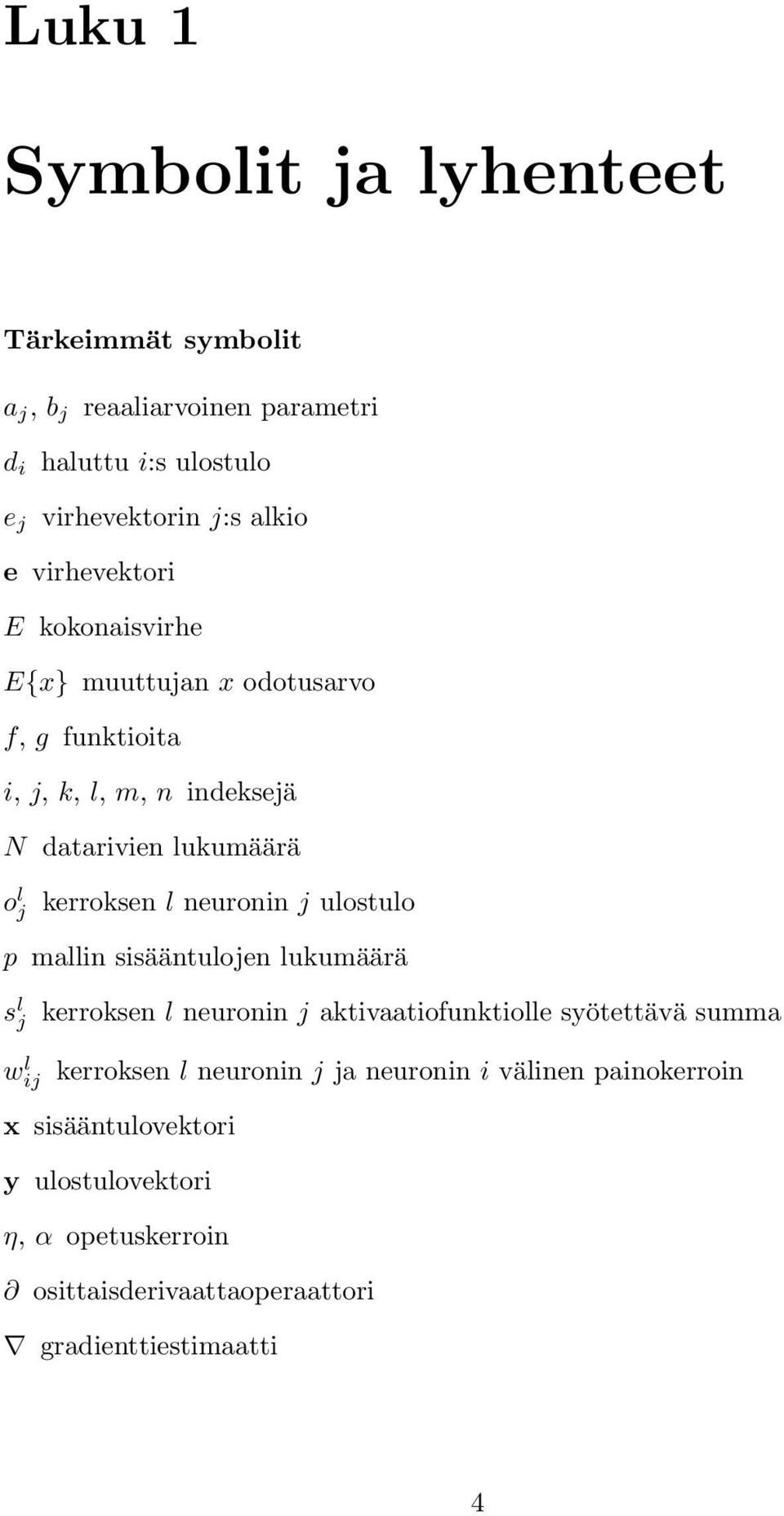 neuronin j ulostulo p mallin sisääntulojen lukumäärä s l j w l ij kerroksen l neuronin j aktivaatiofunktiolle syötettävä summa kerroksen l