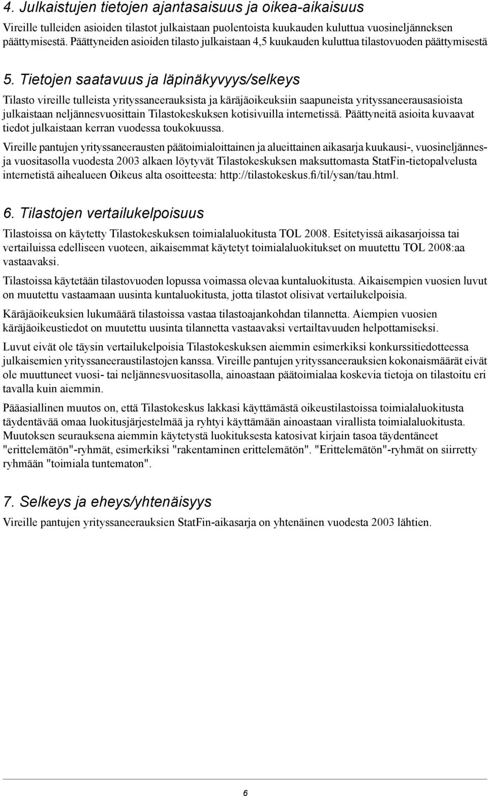 Tietojen saatavuus ja läpinäkyvyys/selkeys Tilasto vireille tulleista yrityssaneerauksista ja käräjäoikeuksiin saapuneista yrityssaneerausasioista julkaistaan neljännesvuosittain Tilastokeskuksen