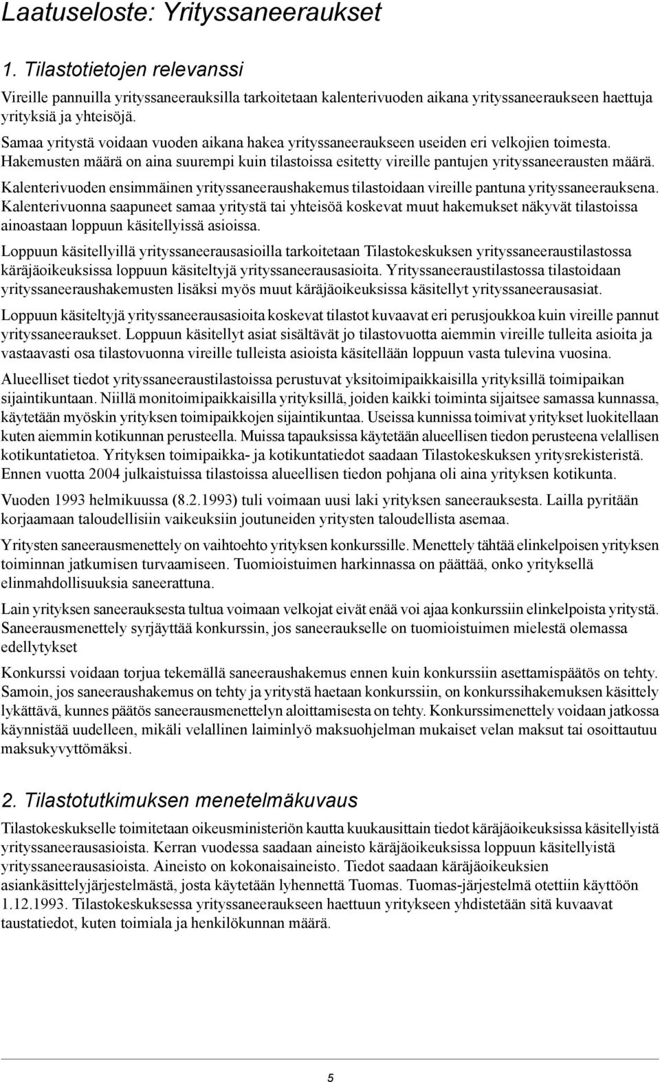 Kalenterivuoden ensimmäinen yrityssaneeraushakemus tilastoidaan vireille pantuna yrityssaneerauksena.