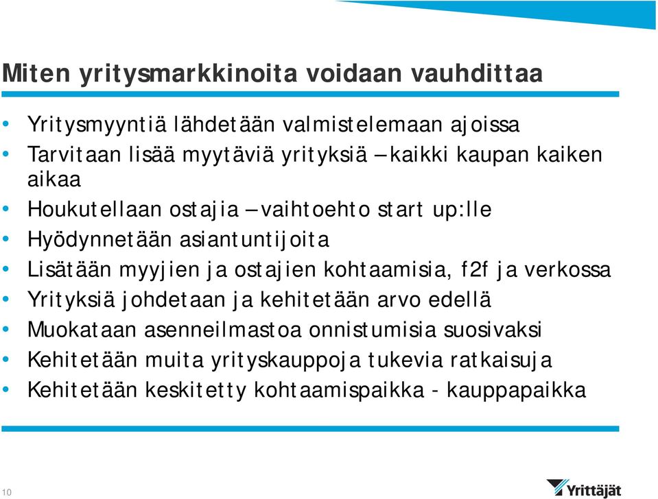 myyjien ja ostajien kohtaamisia, f2f ja verkossa Yrityksiä johdetaan ja kehitetään arvo edellä Muokataan asenneilmastoa