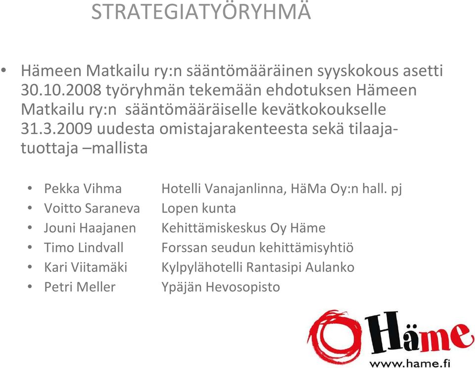 .3.2009 uudesta omistajarakenteesta sekä tilaajatuottaja mallista Pekka Vihma Hotelli Vanajanlinna, HäMa Oy:n hall.