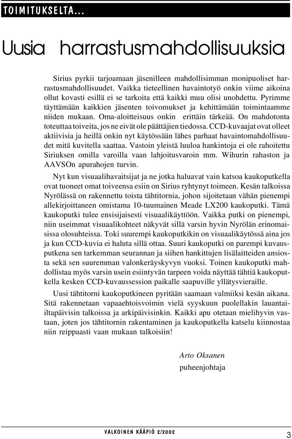 Pyrimme täyttämään kaikkien jäsenten toivomukset ja kehittämään toimintaamme niiden mukaan. Oma-aloitteisuus onkin erittäin tärkeää.