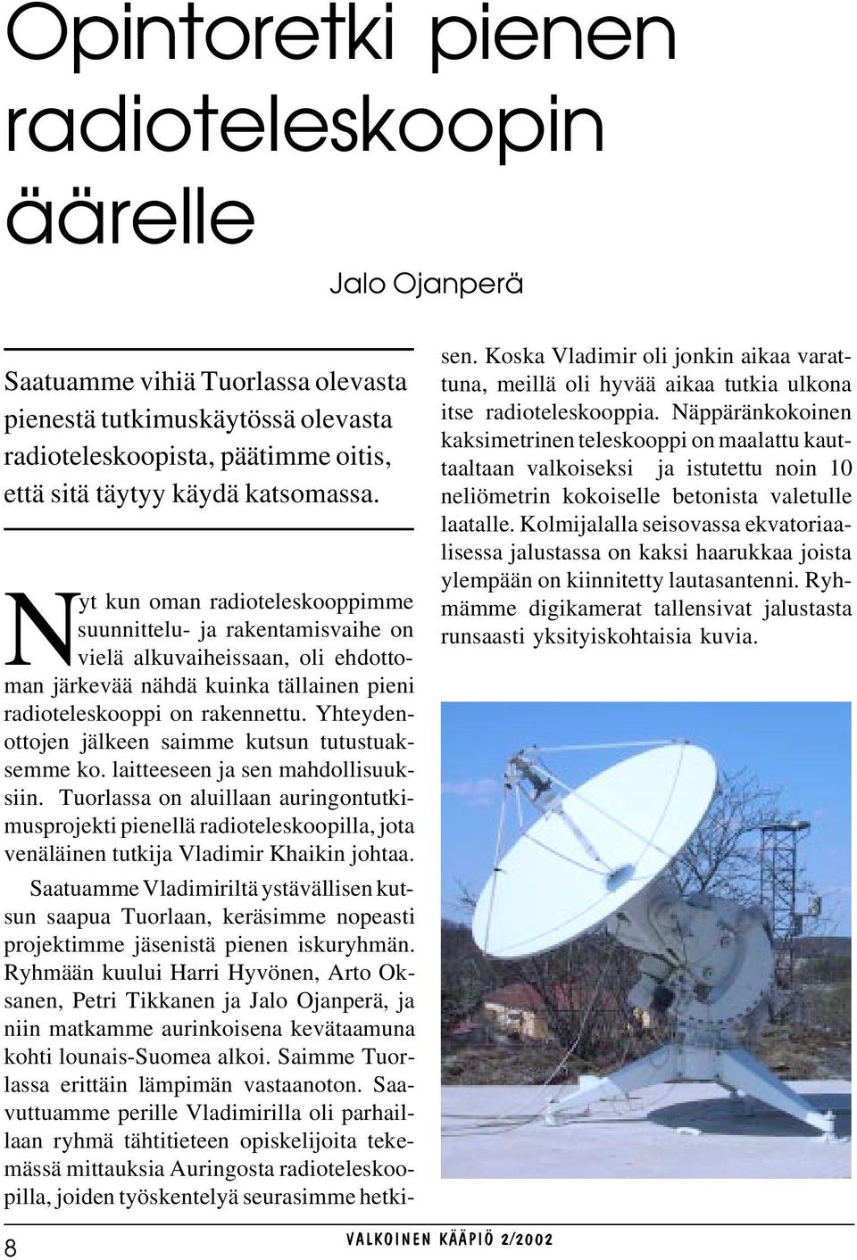 Yhteydenottojen jälkeen saimme kutsun tutustuaksemme ko. laitteeseen ja sen mahdollisuuksiin.
