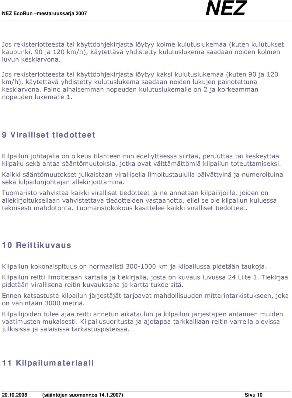 Jos rekisteriotteesta tai käyttöohjekirjasta löytyy kaksi kulutuslukemaa (kuten 90 ja 120 km/h), käytettävä yhdistetty kulutuslukema saadaan noiden lukujen painotettuna keskiarvona.