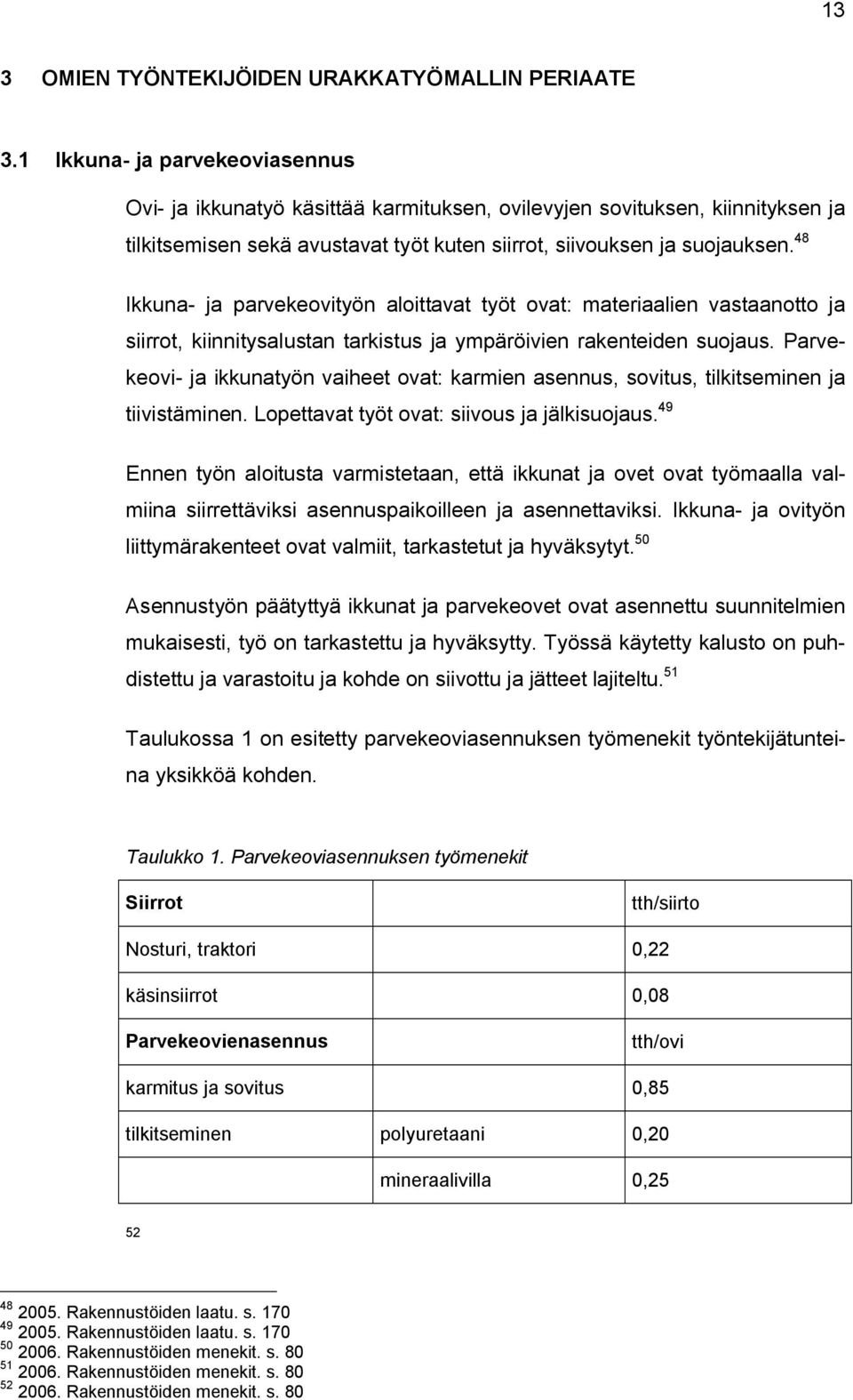 48 Ikkuna- ja parvekeovityön aloittavat työt ovat: materiaalien vastaanotto ja siirrot, kiinnitysalustan tarkistus ja ympäröivien rakenteiden suojaus.