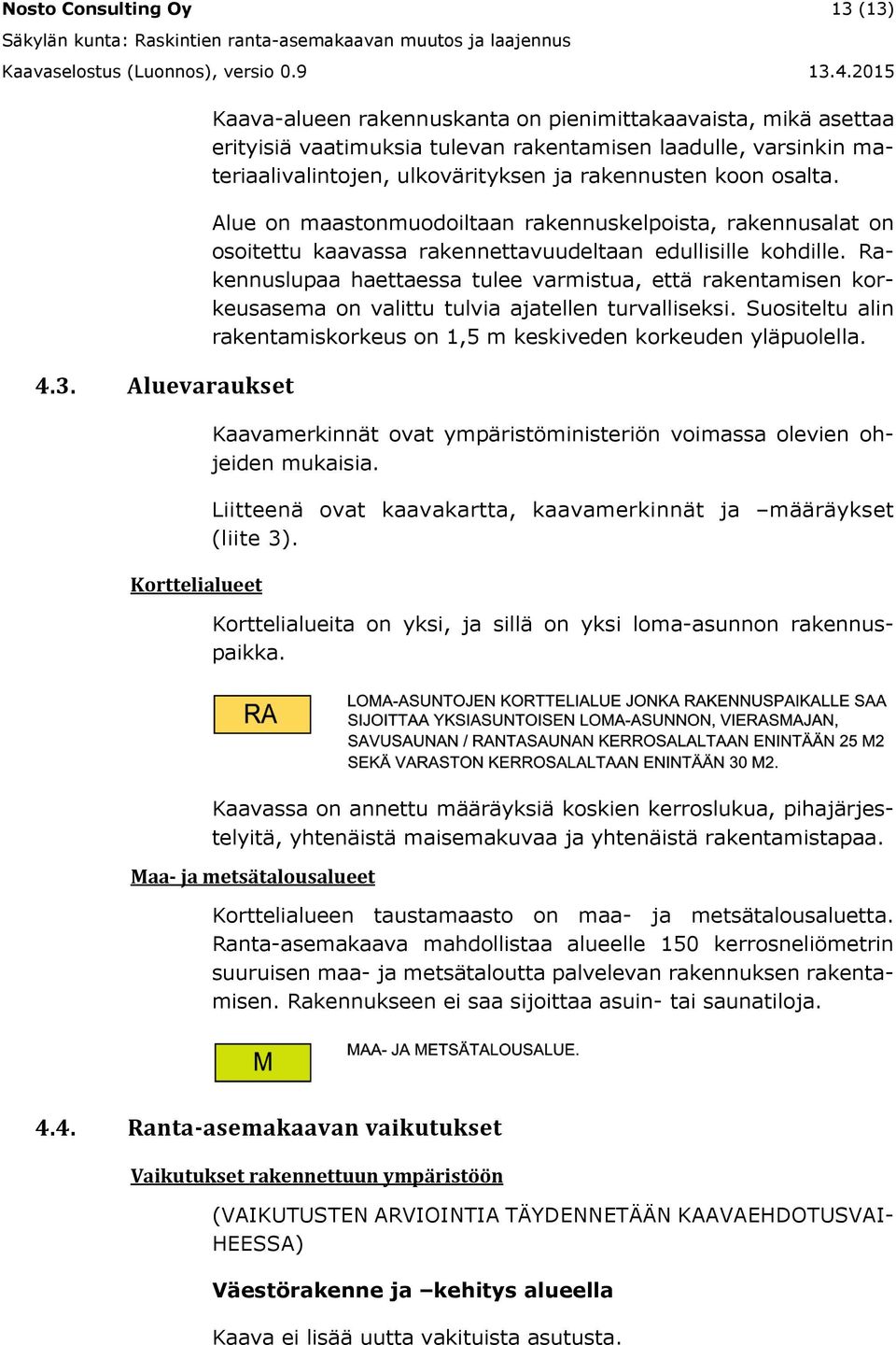 ulkovärityksen ja rakennusten koon osalta. Alue on maastonmuodoiltaan rakennuskelpoista, rakennusalat on osoitettu kaavassa rakennettavuudeltaan edullisille kohdille.