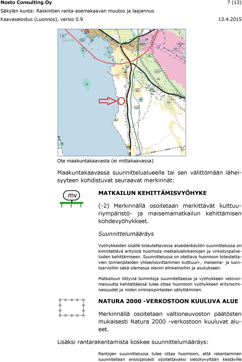 Suunnittelumääräys Vyöhykkeiden sisällä toteutettavassa alueidenkäytön suunnittelussa on kiinnitettävä erityistä huomiota matkailuelinkeinojen ja virkistyspalveluiden kehittämiseen.