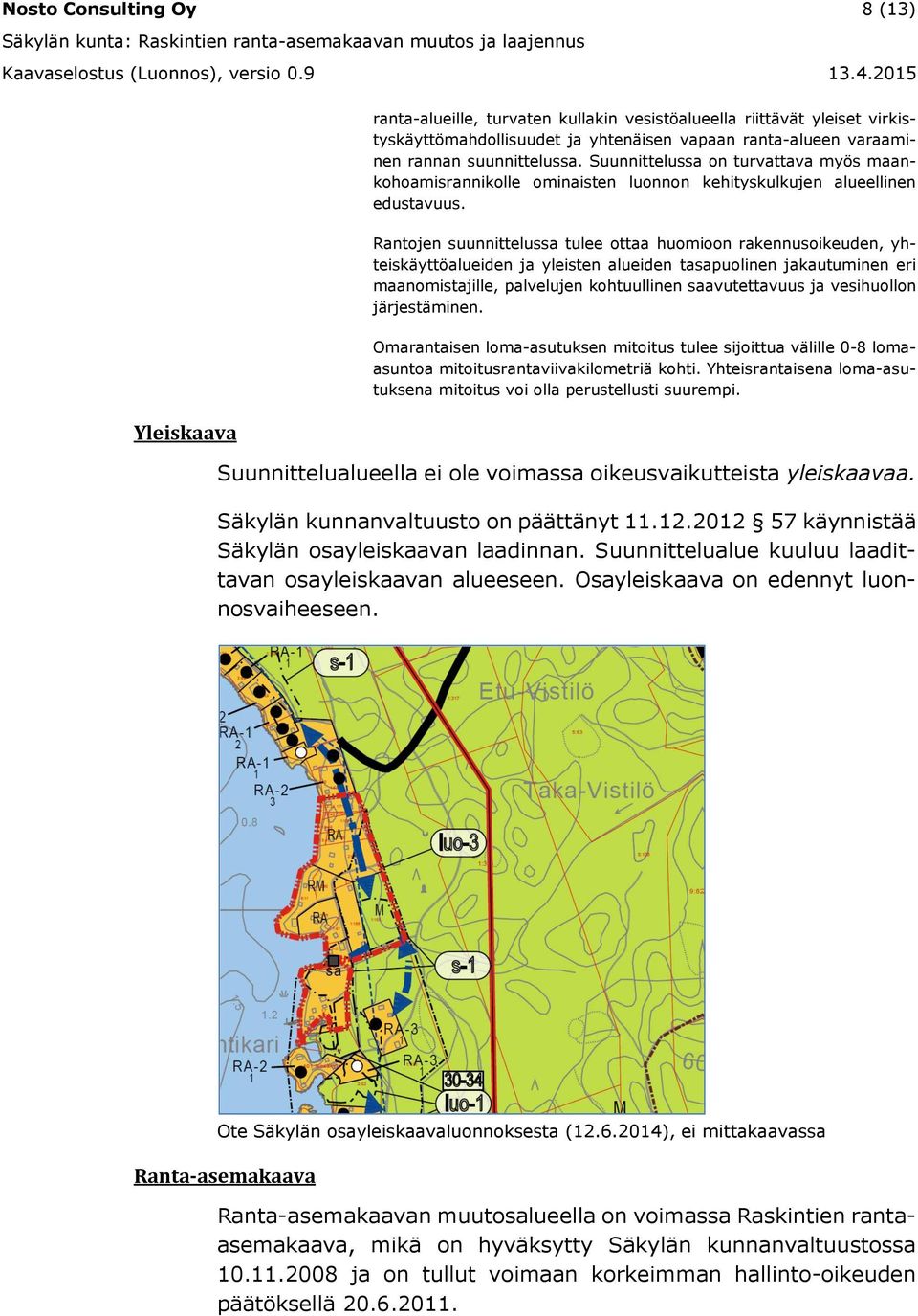 Rantojen suunnittelussa tulee ottaa huomioon rakennusoikeuden, yhteiskäyttöalueiden ja yleisten alueiden tasapuolinen jakautuminen eri maanomistajille, palvelujen kohtuullinen saavutettavuus ja