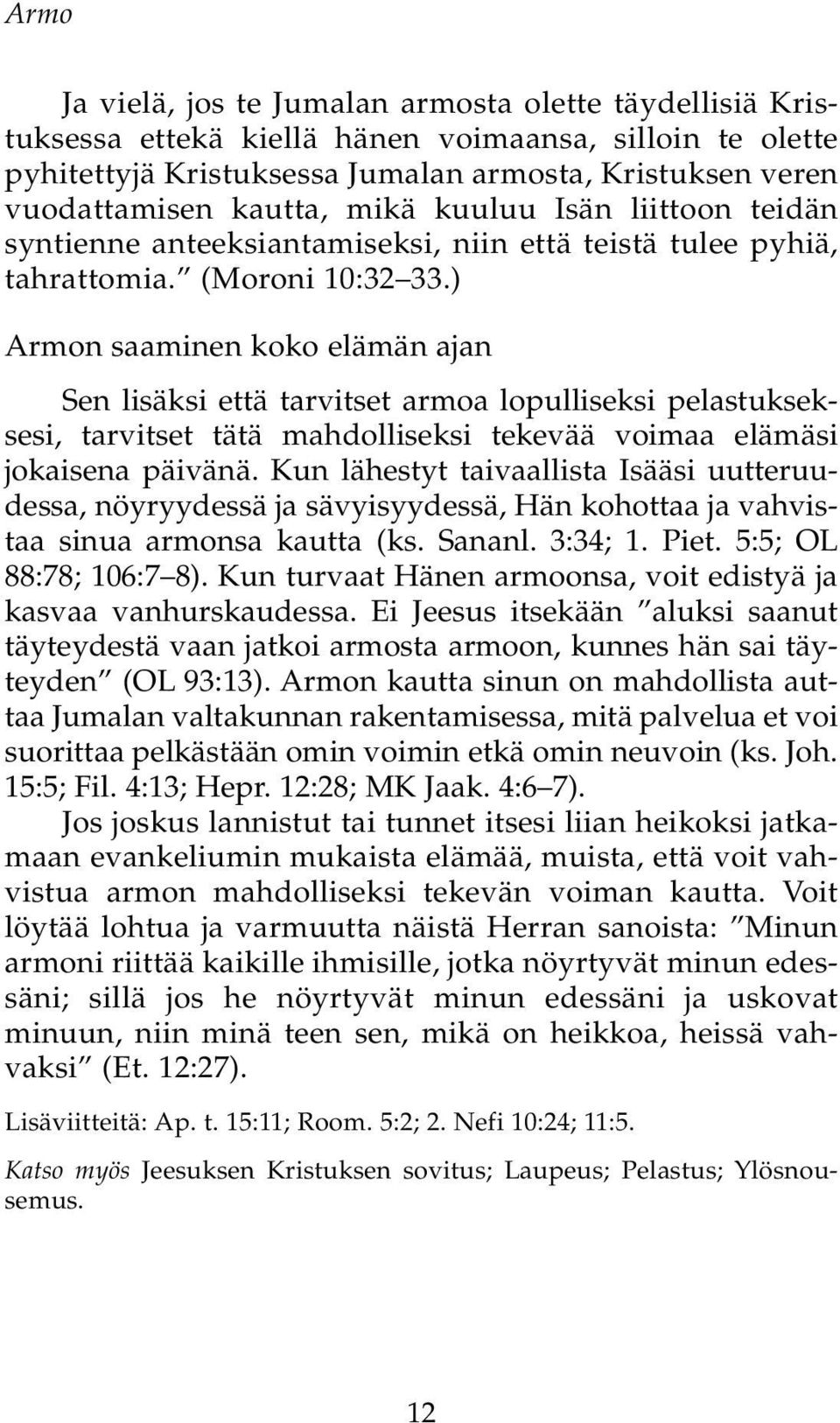 ) Armon saaminen koko elämän ajan Sen lisäksi että tarvitset armoa lopulliseksi pelastukseksesi, tarvitset tätä mahdolliseksi tekevää voimaa elämäsi jokaisena päivänä.