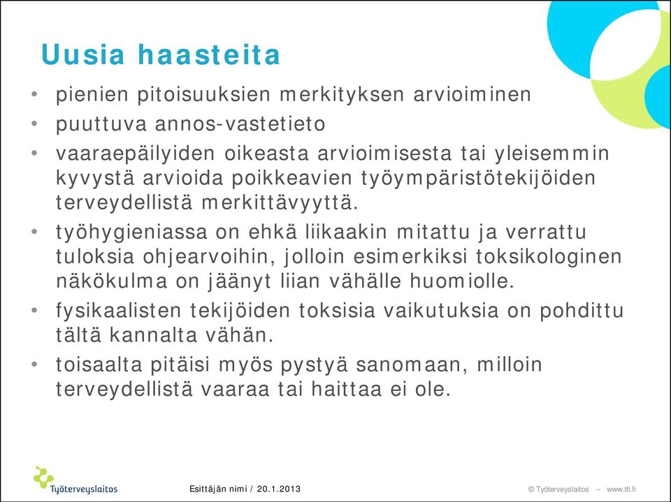 työhygieniassa on ehkä liikaakin mitattu ja verrattu tuloksia ohjearvoihin, jolloin esimerkiksi toksikologinen näkökulma on jäänyt liian vähälle