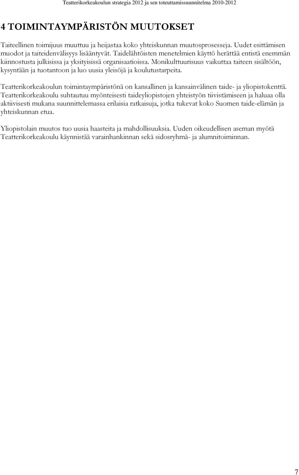 Monikulttuurisuus vaikuttaa taiteen sisältöön, kysyntään ja tuotantoon ja luo uusia yleisöjä ja koulutustarpeita.