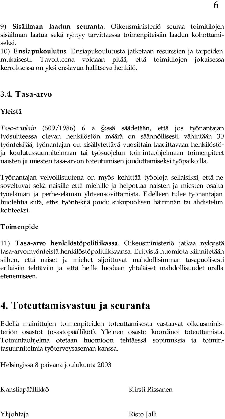 Tasa-arvo Tasa-arvolain (609/1986) 6 a :ssä säädetään, että jos työnantajan työsuhteessa olevan henkilöstön määrä on säännöllisesti vähintään 30 työntekijää, työnantajan on sisällytettävä vuosittain