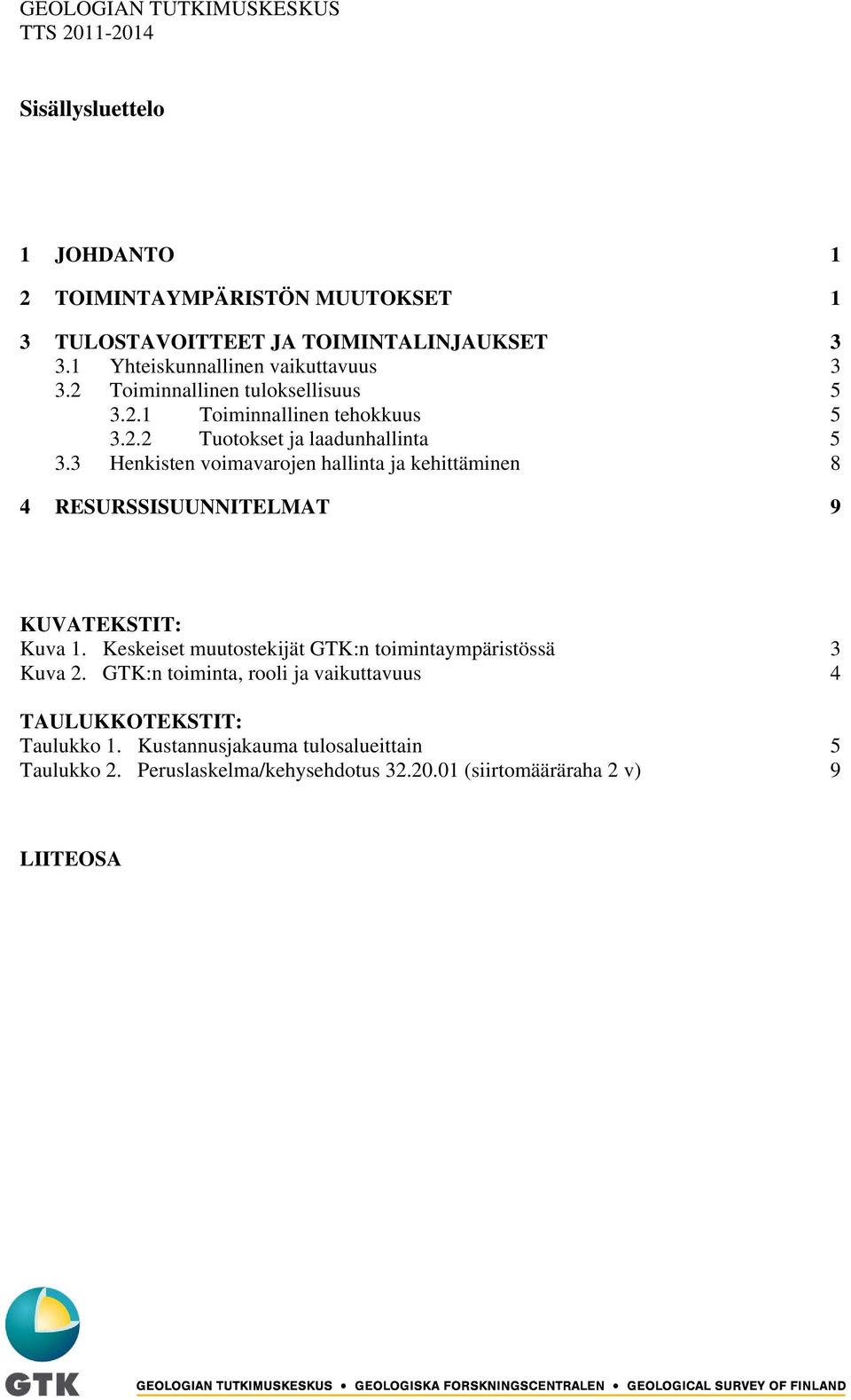 3 Henkisten voimavarojen hallinta ja kehittäminen 8 4 RESURSSISUUNNITELMAT 9 KUVATEKSTIT: Kuva 1. Keskeiset muutostekijät GTK:n toimintaympäristössä 3 Kuva 2.