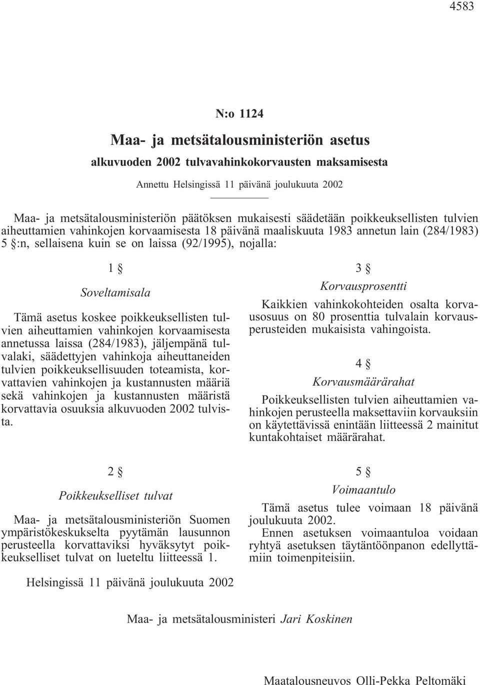 Soveltamisala Tämä asetus koskee poikkeuksellisten tulvien aiheuttamien vahinkojen korvaamisesta annetussa laissa (284/1983), jäljempänä tulvalaki, säädettyjen vahinkoja aiheuttaneiden tulvien