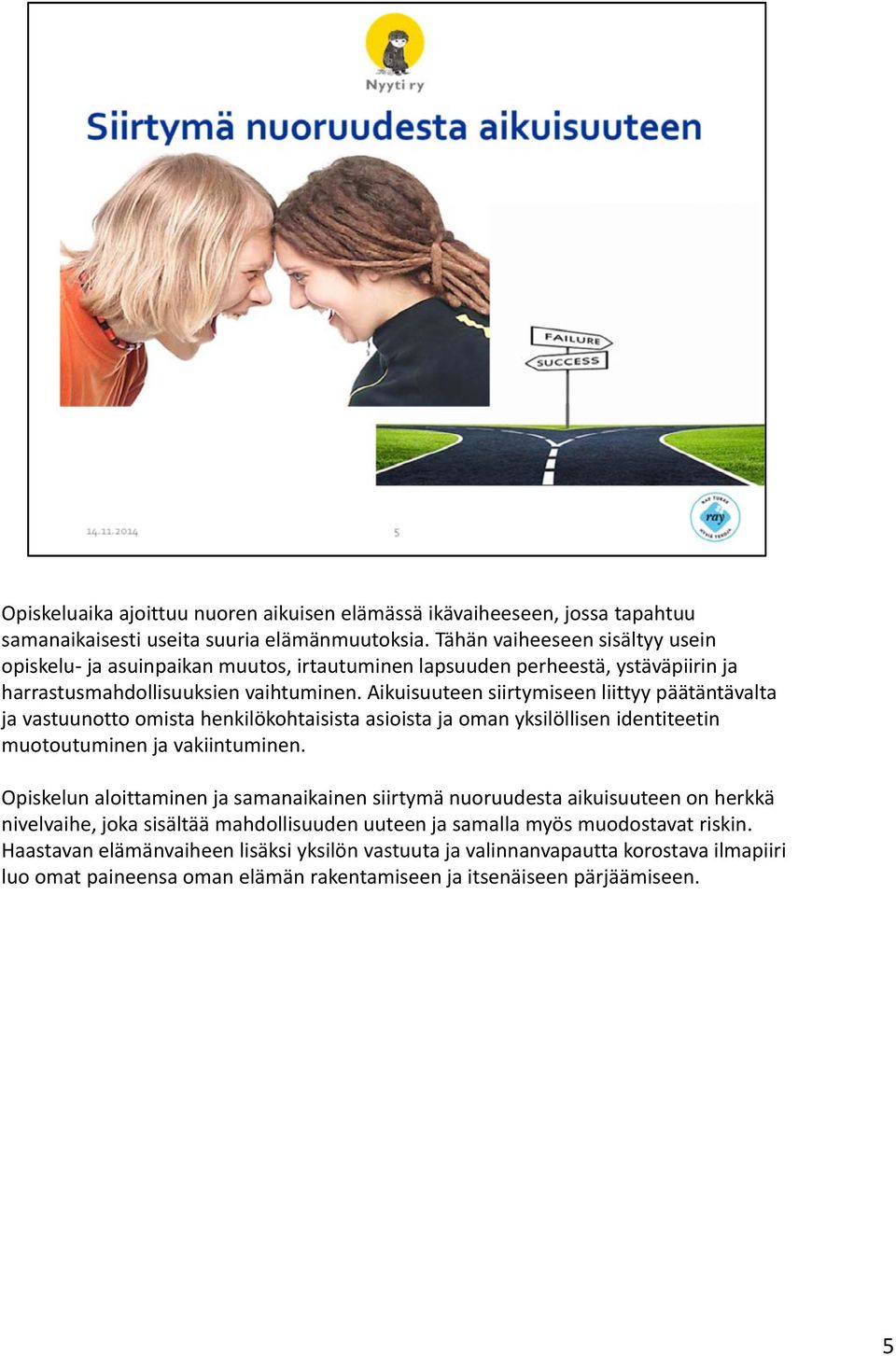 Aikuisuuteen siirtymiseen liittyy päätäntävalta ja vastuunotto omista henkilökohtaisista asioista ja oman yksilöllisen identiteetin muotoutuminen ja vakiintuminen.