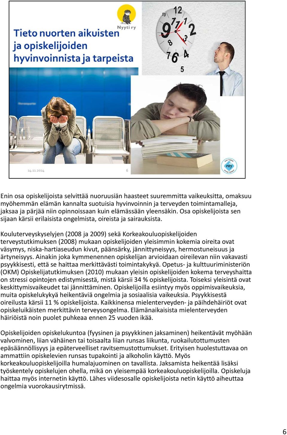 Kouluterveyskyselyjen (2008 ja 2009) sekä Korkeakouluopiskelijoiden terveystutkimuksen (2008) mukaan opiskelijoiden yleisimmin kokemia oireita ovat väsymys, niska hartiaseudun kivut, päänsärky,