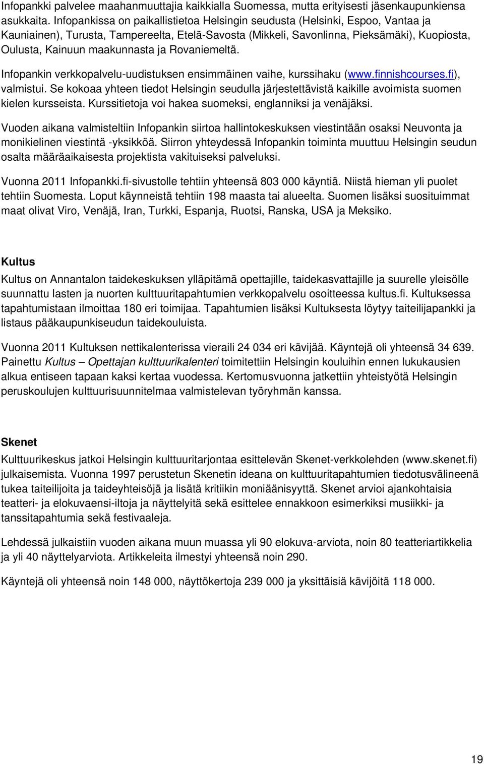 maakunnasta ja Rovaniemeltä. Infopankin verkkopalvelu-uudistuksen ensimmäinen vaihe, kurssihaku (www.finnishcourses.fi), valmistui.