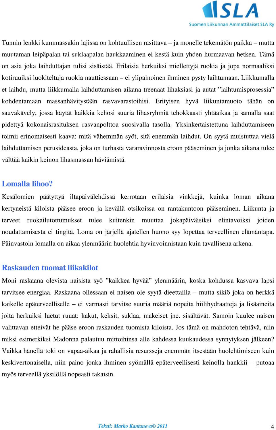 Liikkumalla et laihdu, mutta liikkumalla laihduttamisen aikana treenaat lihaksiasi ja autat laihtumisprosessia kohdentamaan massanhävitystään rasvavarastoihisi.