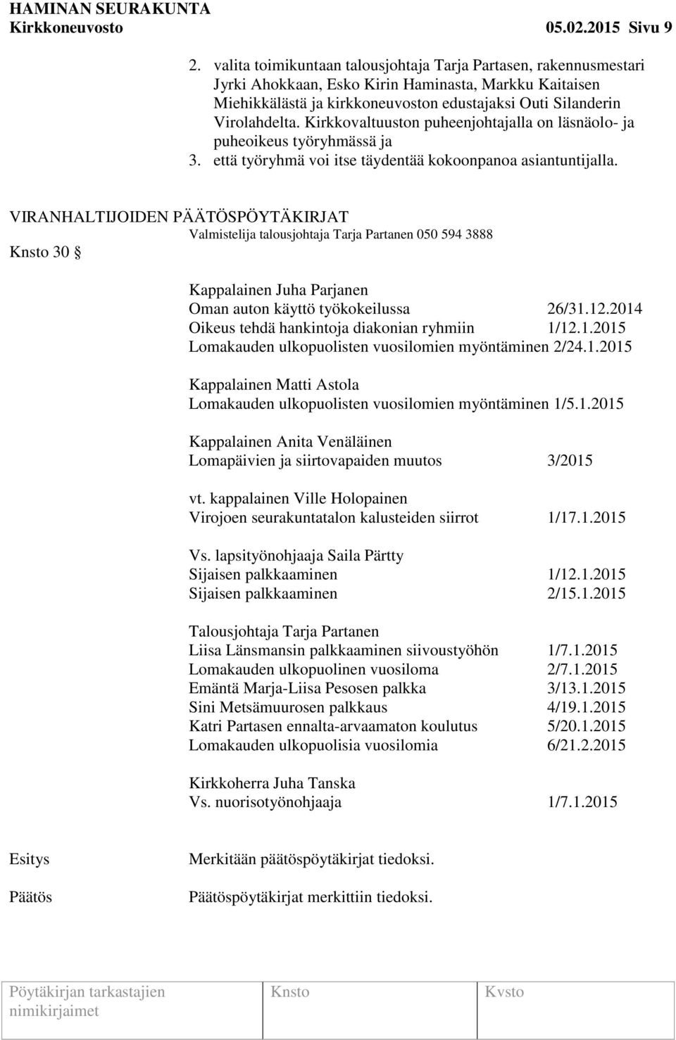 Kirkkovaltuuston puheenjohtajalla on läsnäolo- ja puheoikeus työryhmässä ja 3. että työryhmä voi itse täydentää kokoonpanoa asiantuntijalla.