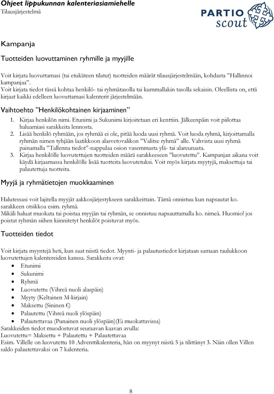 Vaihtoehto Henkilökohtainen kirjaaminen 1. Kirjaa henkilön nimi. Etunimi ja Sukunimi kirjoitetaan eri kenttiin. Jälkeenpäin voit piilottaa haluamiasi sarakkeita lennosta. 2.