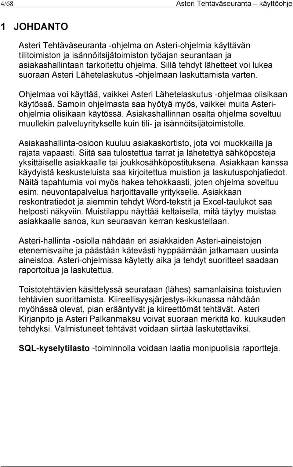 Samoin ohjelmasta saa hyötyä myös, vaikkei muita Asteriohjelmia olisikaan käytössä. Asiakashallinnan osalta ohjelma soveltuu muullekin palveluyritykselle kuin tili- ja isännöitsijätoimistolle.