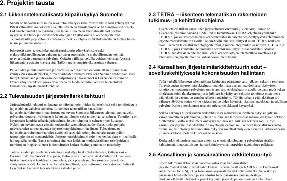 Liikenteen telematiikalla tarkoitetaan nykyaikaisen tieto- ja tiedonsiirtoteknologian käyttöä osana liikennejärjestelmää.