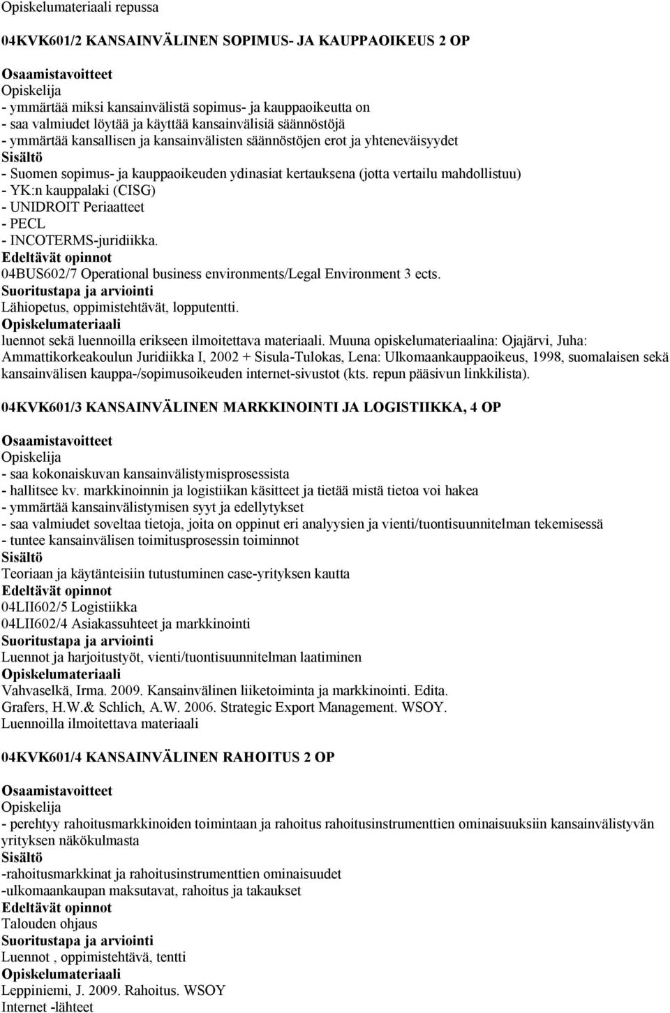 Periaatteet - PECL - INCOTERMS-juridiikka. 04BUS60/7 Operational business environments/legal Environment ects. Lähiopetus, oppimistehtävät, lopputentti.