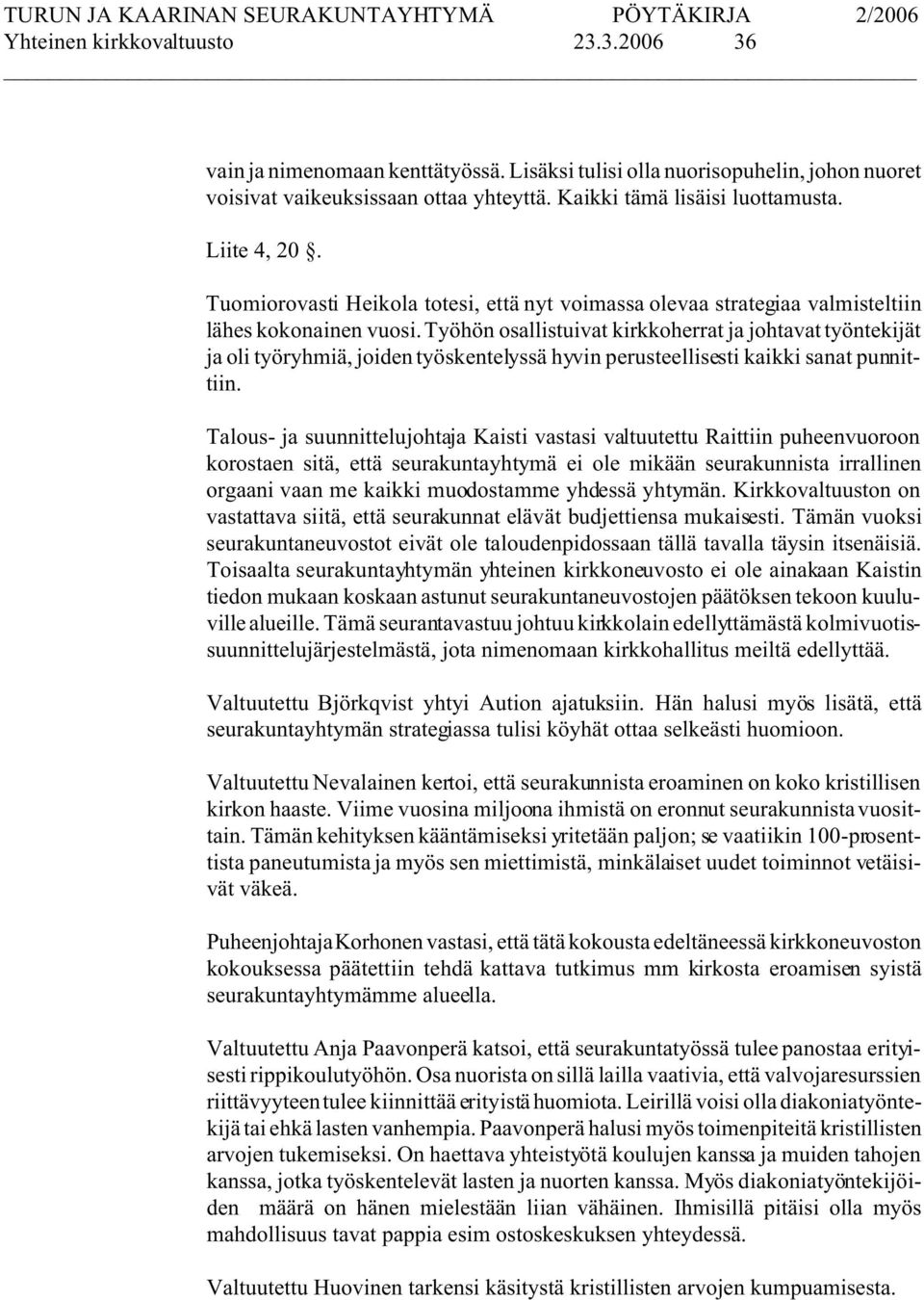 Työhön osallistuivat kirkkoherrat ja johtavat työntekijät ja oli työryhmiä, joiden työskentelyssä hyvin perusteellisesti kaikki sanat punnittiin.