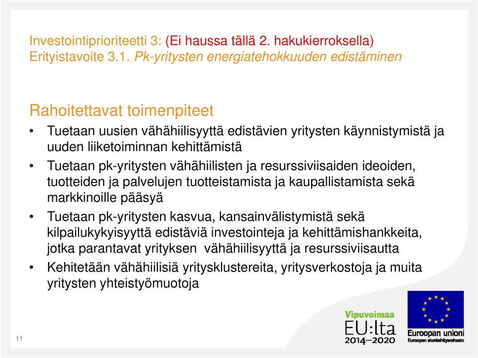 kehittämistä Tuetaan pk-yritysten vähähiilisten ja resurssiviisaiden ideoiden, tuotteiden ja palvelujen tuotteistamista ja kaupallistamista sekä markkinoille pääsyä Tuetaan