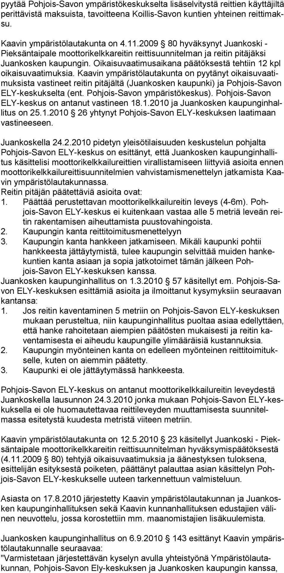 Kaavin ympäristölautakunta on pyytänyt oikaisuvaatimuksista vastineet reitin pitäjältä (Juankosken kaupunki) ja Pohjois-Savon ELY-keskukselta (ent. Pohjois-Savon ympäristökeskus).
