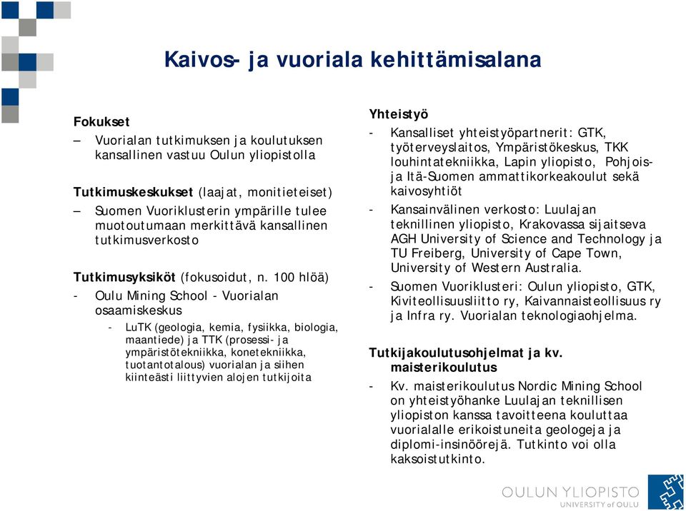 100 hlöä) - Oulu Mining School - Vuorialan osaamiskeskus - LuTK (geologia, kemia, fysiikka, biologia, maantiede) ja TTK (prosessi- ja ympäristötekniikka, konetekniikka, tuotantotalous) vuorialan ja