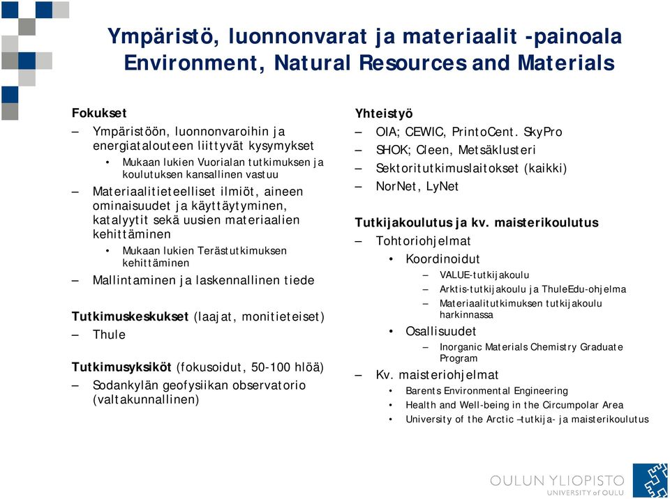 Materiaalitieteelliset ilmiöt, aineen NorNet, LyNet ominaisuudet ja käyttäytyminen, katalyytit sekä uusien materiaalien kehittäminen Mukaan lukien Terästutkimuksen kehittäminen Mallintaminen ja