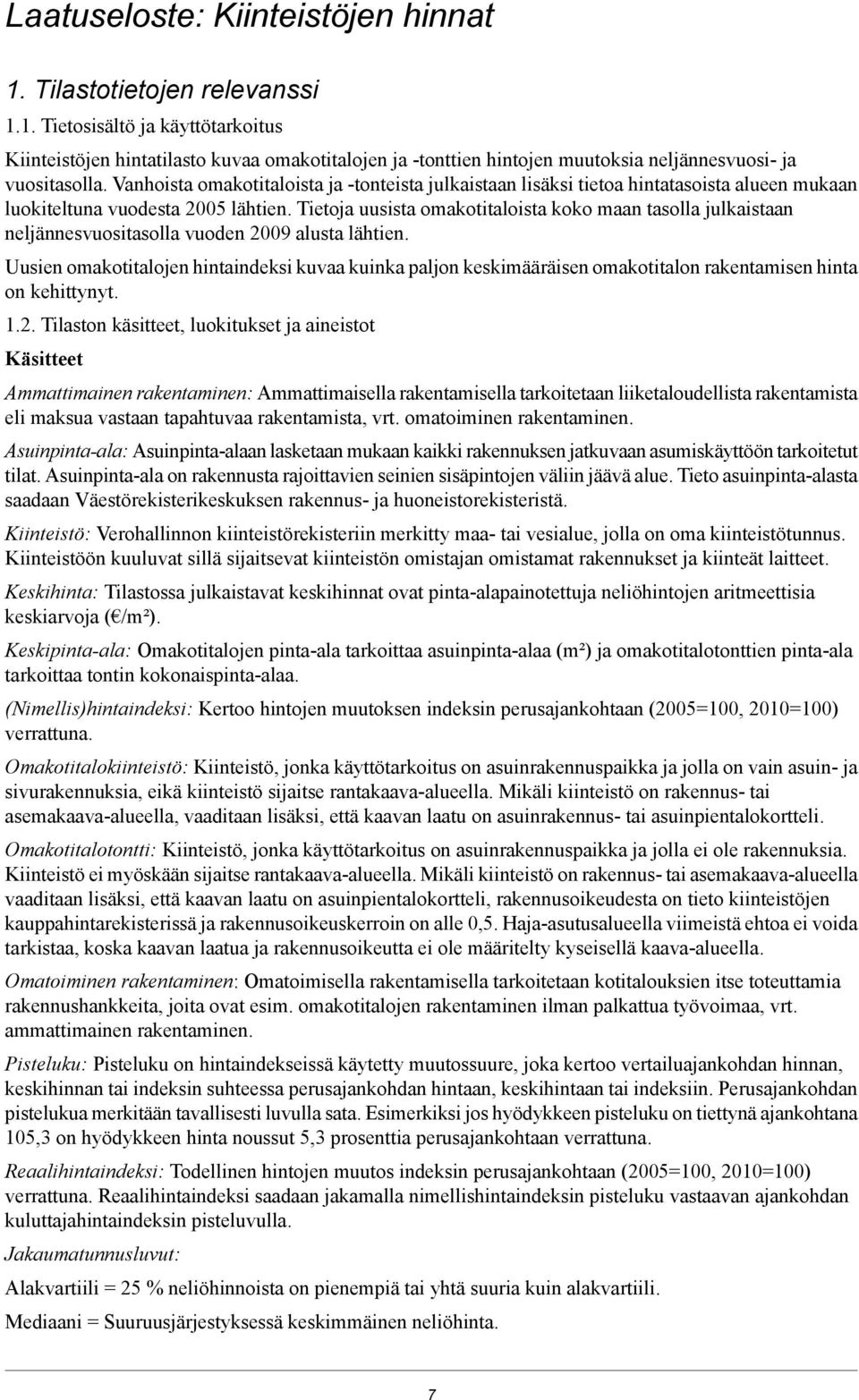 julkaistaan neljännesvuositasolla vuoden 2009 alusta lähtien Uusien omakotitalojen hintaindeksi kuvaa kuinka paljon keskimääräisen omakotitalon rakentamisen hinta on kehittynyt 12 Tilaston käsitteet,