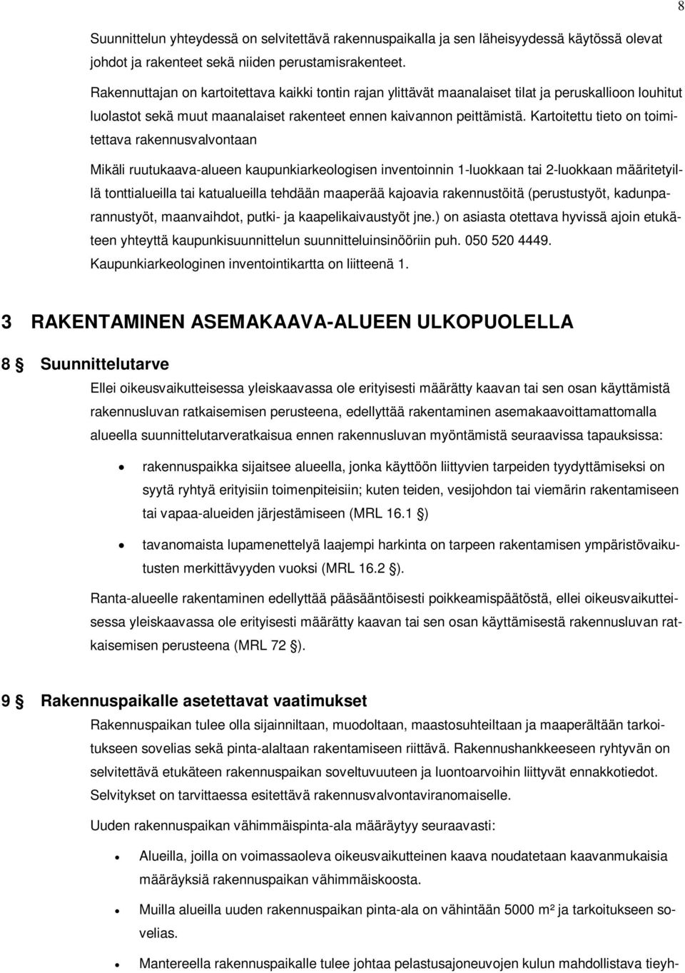 Kartoitettu tieto on toimitettava rakennusvalvontaan Mikäli ruutukaava-alueen kaupunkiarkeologisen inventoinnin 1-luokkaan tai 2-luokkaan määritetyillä tonttialueilla tai katualueilla tehdään