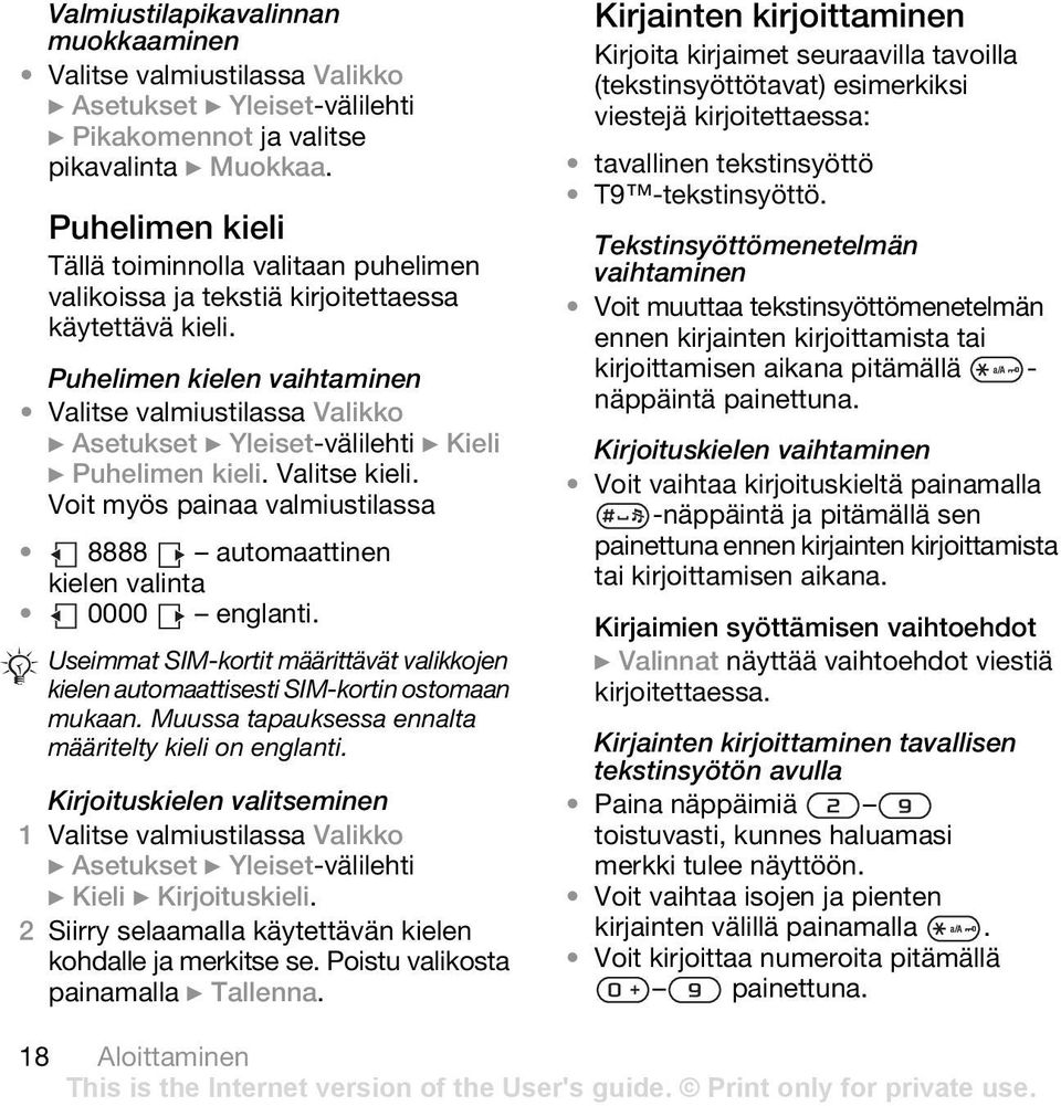 Valitse kieli. Voit myös painaa valmiustilassa 8888 automaattinen kielen valinta 0000 englanti. Useimmat SIM-kortit määrittävät valikkojen kielen automaattisesti SIM-kortin ostomaan mukaan.