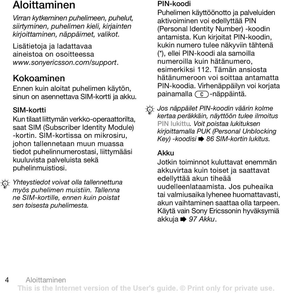 SIM-kortti Kun tilaat liittymän verkko-operaattorilta, saat SIM (Subscriber Identity Module) -kortin.