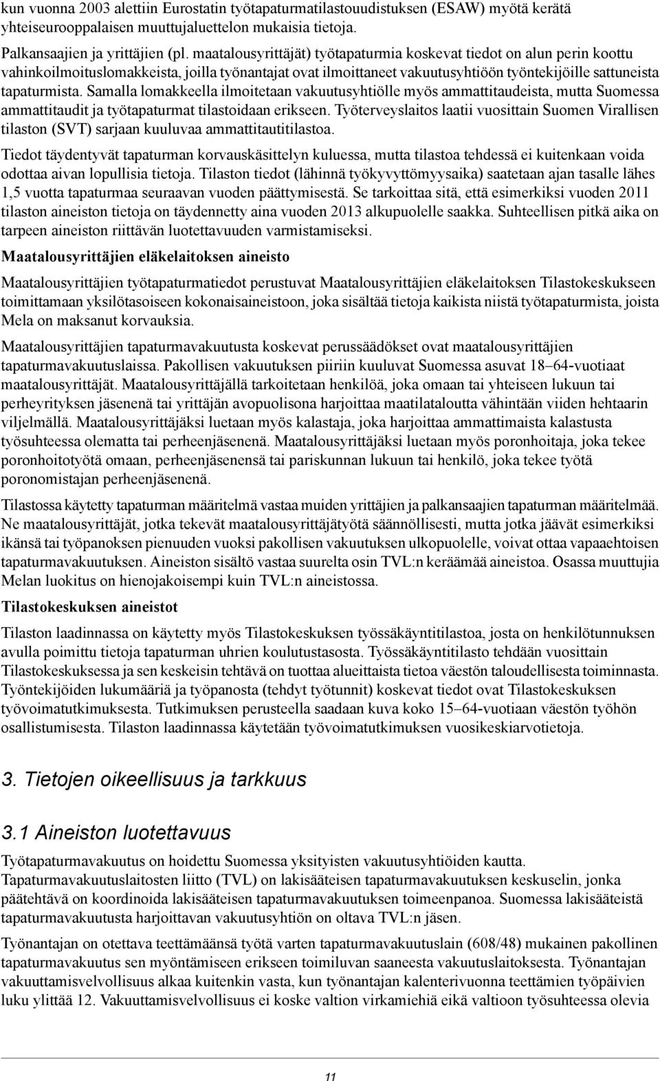 Samalla lomakkeella ilmoitetaan vakuutusyhtiölle myös ammattitaudeista, mutta Suomessa ammattitaudit ja työtapaturmat tilastoidaan erikseen.