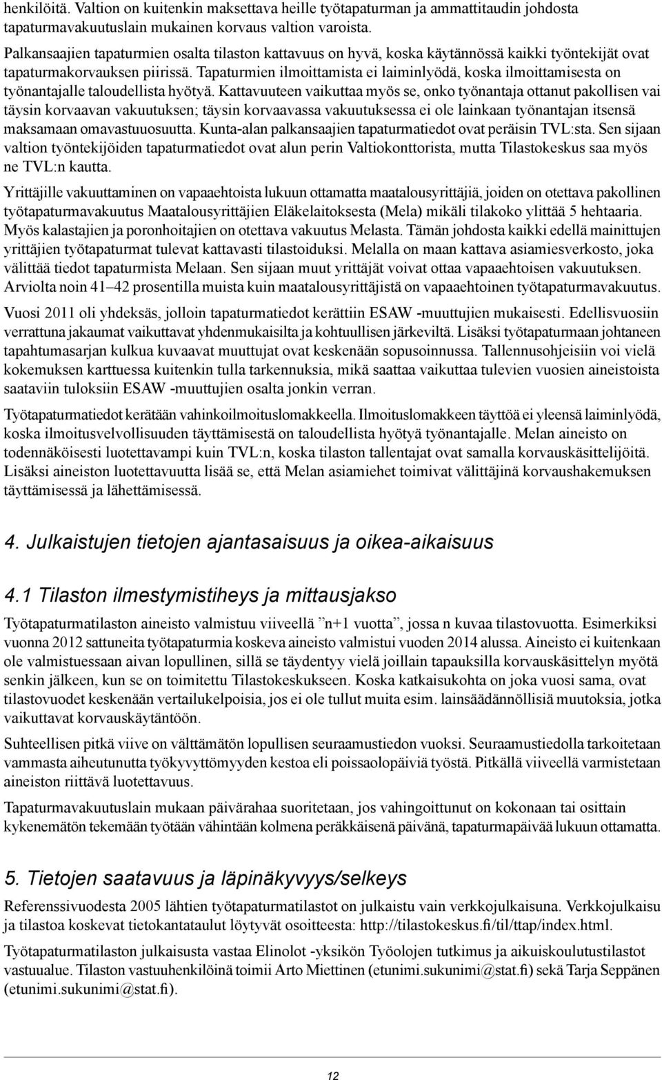 Tapaturmien ilmoittamista ei laiminlyödä, koska ilmoittamisesta on työnantajalle taloudellista hyötyä.