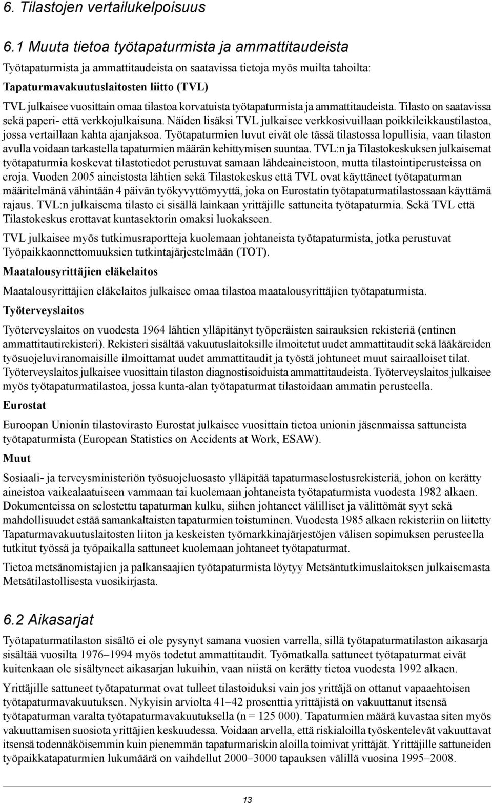 omaa tilastoa korvatuista työtapaturmista ja ammattitaudeista. Tilasto on saatavissa sekä paperi- että verkkojulkaisuna.