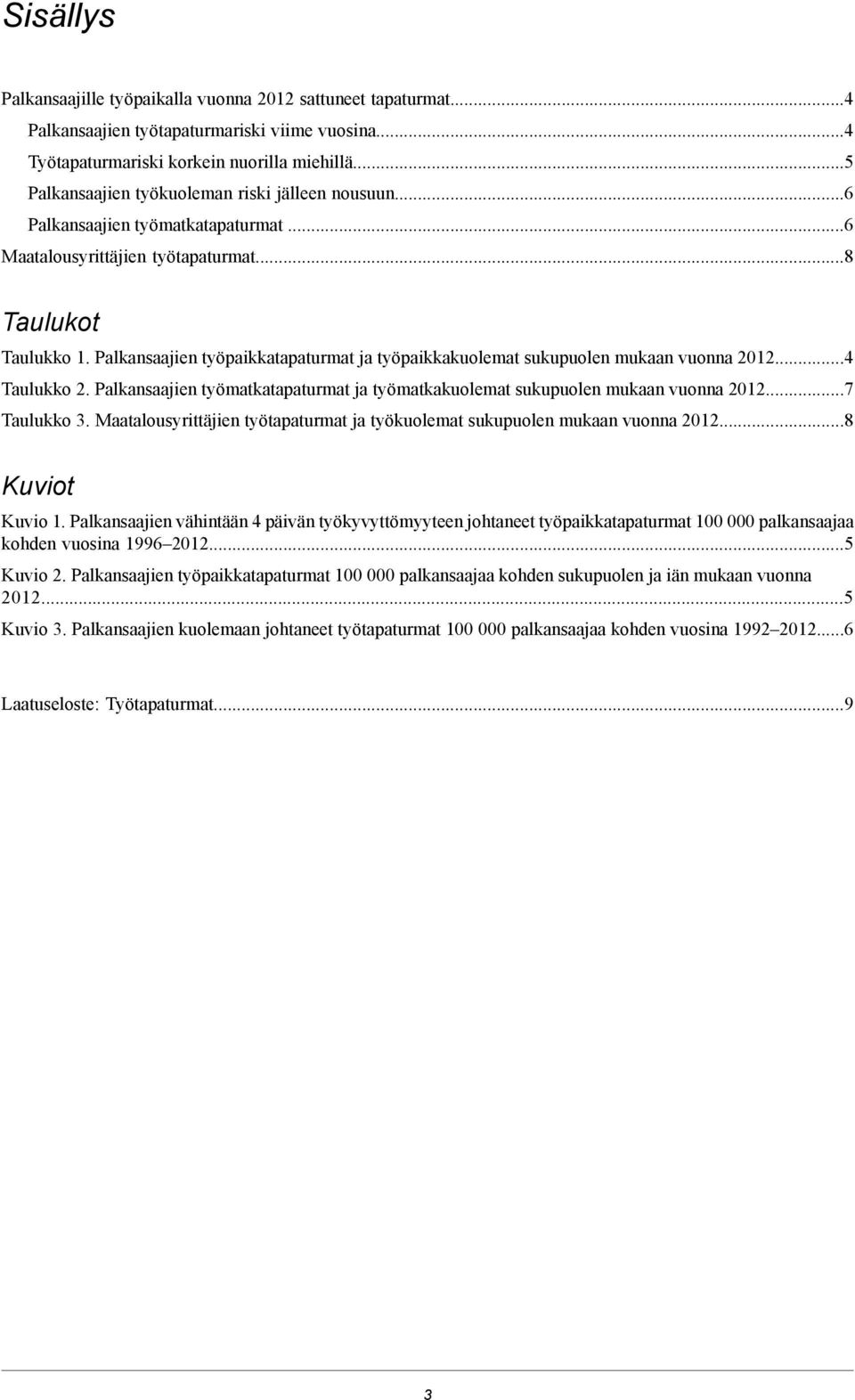 Palkansaajien työpaikkatapaturmat ja työpaikkakuolemat sukupuolen mukaan vuonna 2012...4 Taulukko 2. Palkansaajien työmatkatapaturmat ja työmatkakuolemat sukupuolen mukaan vuonna 2012...7 Taulukko 3.