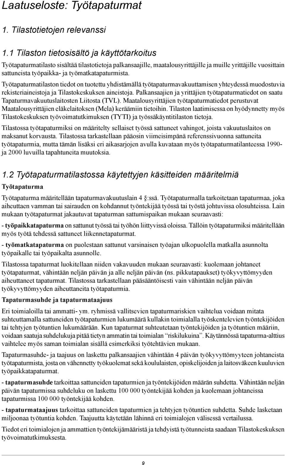 työmatkatapaturmista. Työtapaturmatilaston tiedot on tuotettu yhdistämällä työtapaturmavakuuttamisen yhteydessä muodostuvia rekisteriaineistoja ja Tilastokeskuksen aineistoja.